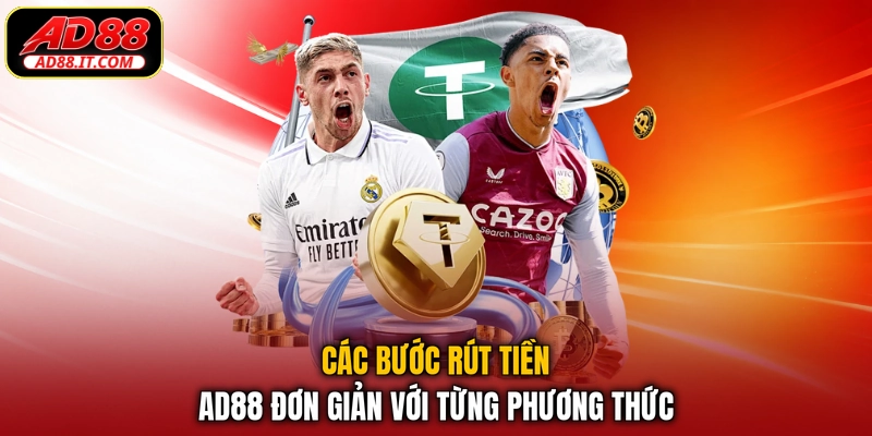 Các bước rút tiền AD88 đơn giản với từng phương thức