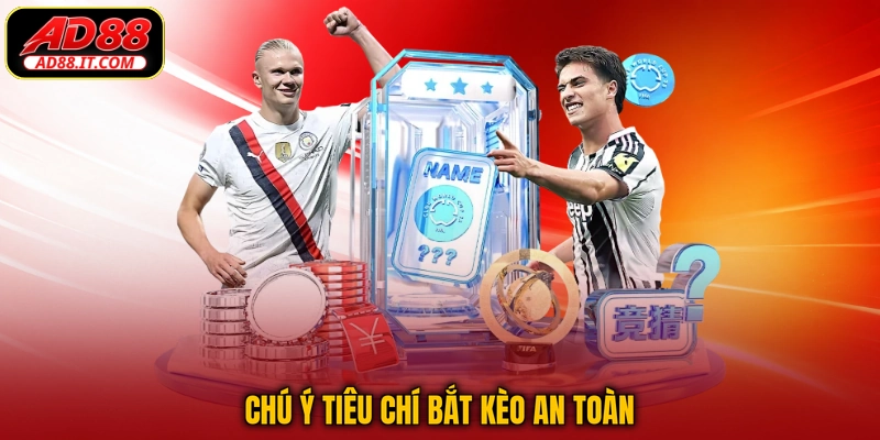 Chú ý tiêu chí bắt kèo an toàn