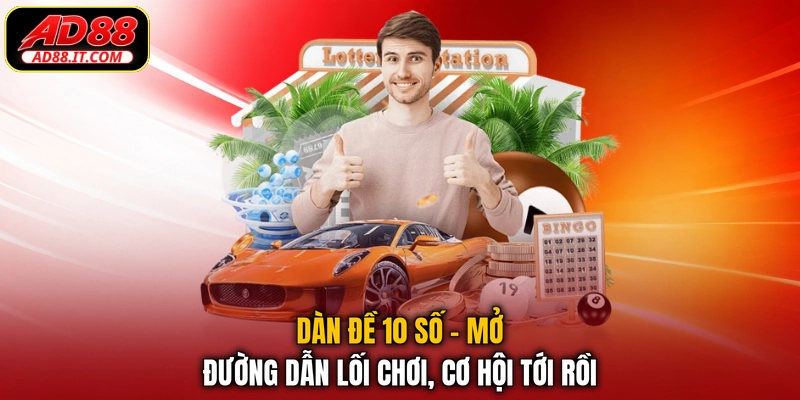 Dàn Đề 10 Số - Mở Đường Dẫn Lối Chơi, Cơ Hội Tới Rồi