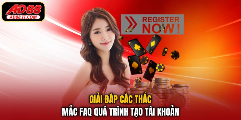 Giải đáp các thắc mắc FAQ quá trình tạo tài khoản