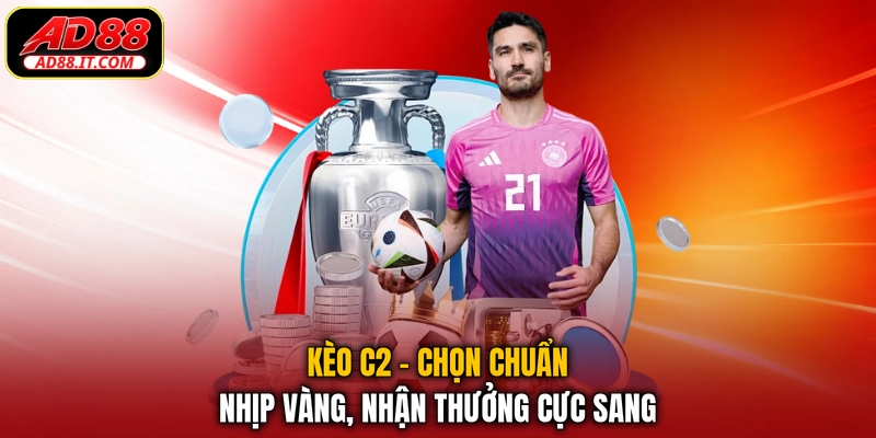 Kèo C2 - Chọn Chuẩn Nhịp Vàng, Nhận Thưởng Cực Sang