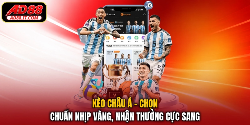 Kèo Châu Á - Chọn Chuẩn Nhịp Vàng, Nhận Thưởng Cực Sang