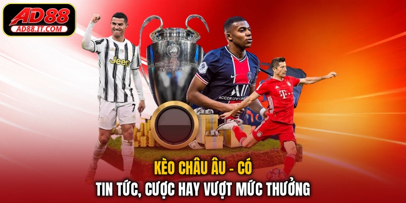 Kèo Châu Âu - Có Tin Tức, Cược Hay Vượt Mức Thưởng