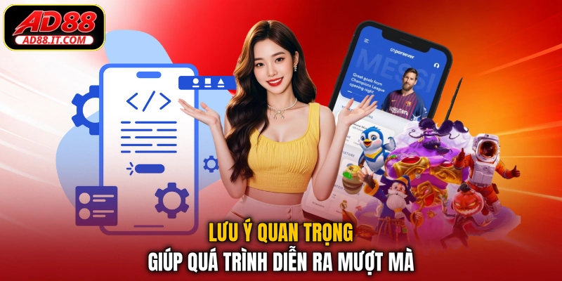 Lưu ý quan trọng giúp quá trình diễn ra mượt mà