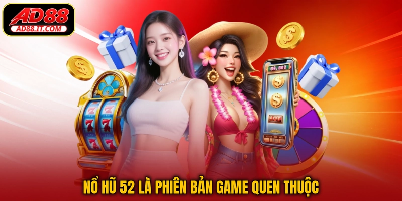 Nổ Hũ 52 là phiên bản game quen thuộc