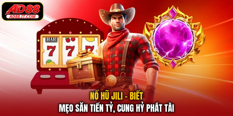 Nổ Hũ JILI - Biết Mẹo Săn Tiền Tỷ, Cung Hỷ Phát Tài