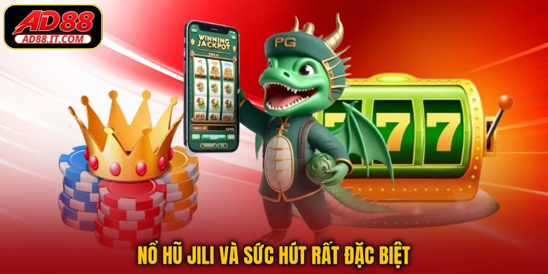 Nổ hũ JILI và sức hút rất đặc biệt