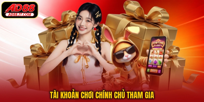 Tài khoản chơi chính chủ tham gia