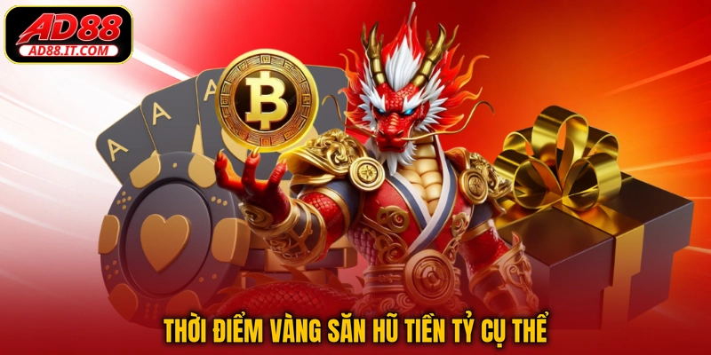 Thời điểm vàng săn hũ tiền tỷ cụ thể